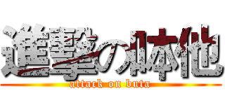 進擊の呠他 (attack on buta)