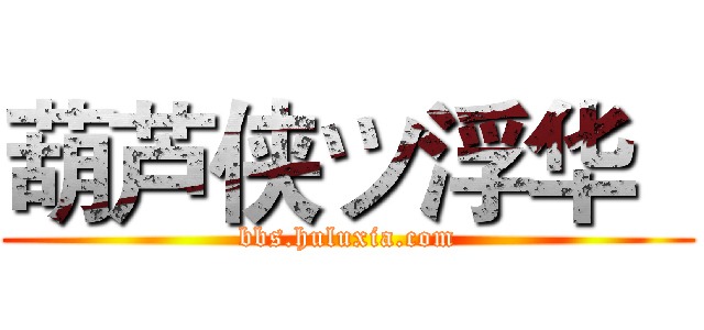 葫芦侠ツ浮华   (bbs.huluxia.com)