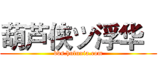 葫芦侠ツ浮华   (bbs.huluxia.com)