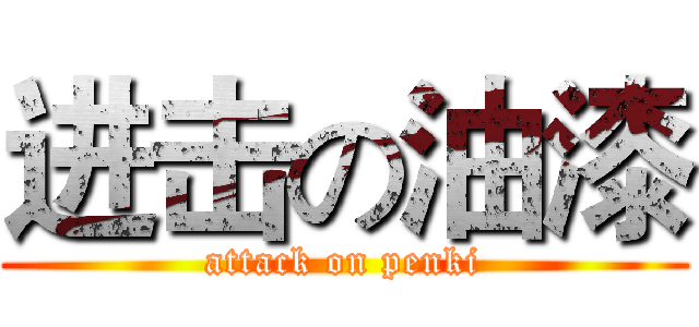 进击の油漆 (attack on penki)