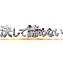 決して諦めない (never give up)