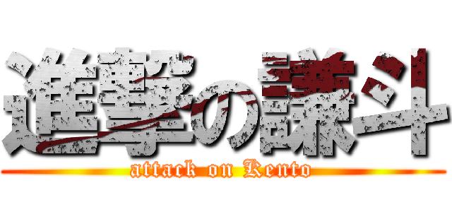 進撃の謙斗 (attack on Kento)