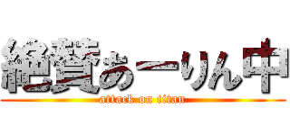 絶賛あーりん中 (attack on titan)