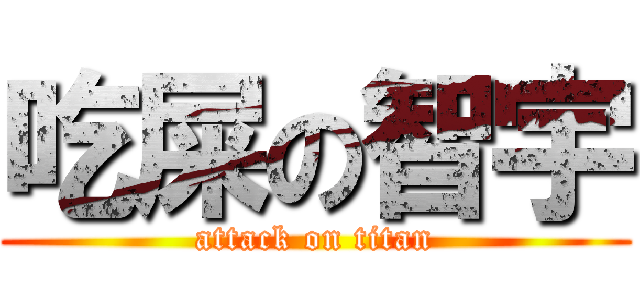 吃屎の智宇 (attack on titan)