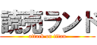 読売ランド (attack on titan)