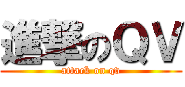 進撃のＱＶ (attack on qv)
