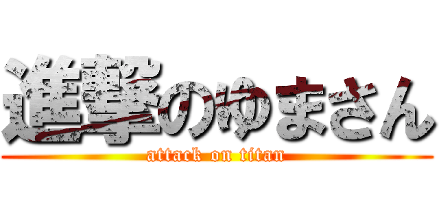 進撃のゆまさん (attack on titan)