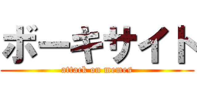 ボーキサイト (attack on memes)