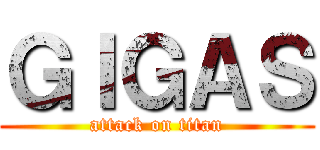 ＧＩＧＡＳ (attack on titan)