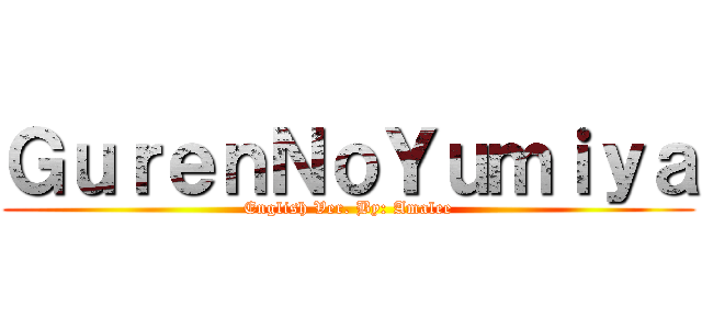 ＧｕｒｅｎＮｏＹｕｍｉｙａ (English Ver. By: Amalee)