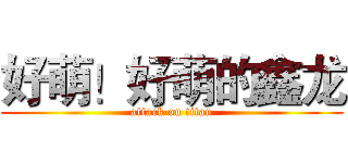 好萌！好萌的鑫龙 (attack on titan)