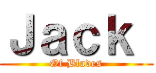 Ｊａｃｋ  (Of Blades)