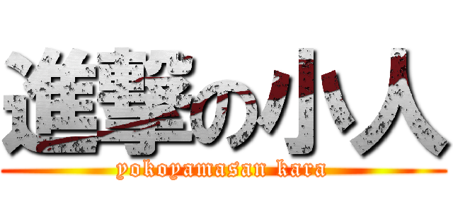 進撃の小人 (yokoyamasan kara)