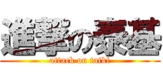 進撃の泰基 (attack on taiki)