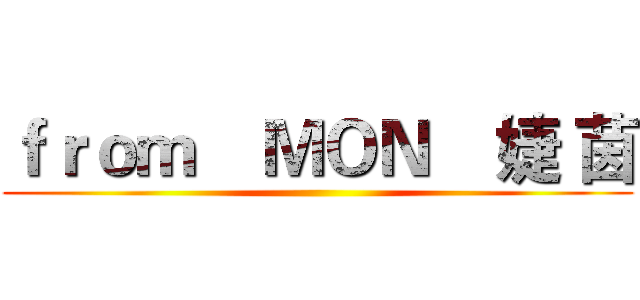 ｆｒｏｍ    ＭＯＮ    婕 茵 ()