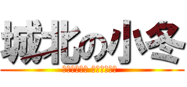 城北の小冬 (Ｊｏｈｏｋｕ Ｗｉｎｔｅｒ )