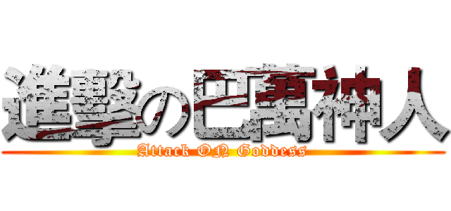 進擊の巴萬神人 (Attack ON Goddess)