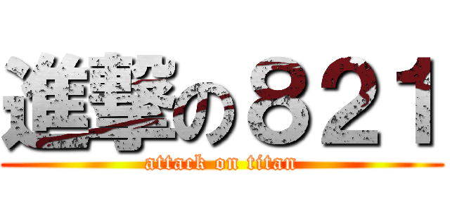 進撃の８２１ (attack on titan)