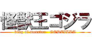 怪獣王ゴジラ (king of monster   GODZILLA)