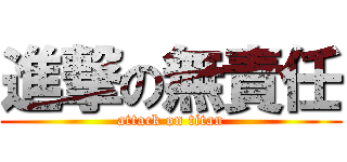進撃の無責任 (attack on titan)