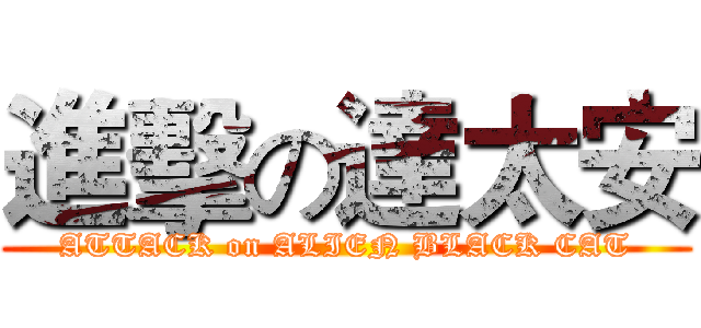 進擊の達太安 (ATTACK on ALIEN BLACK CAT)