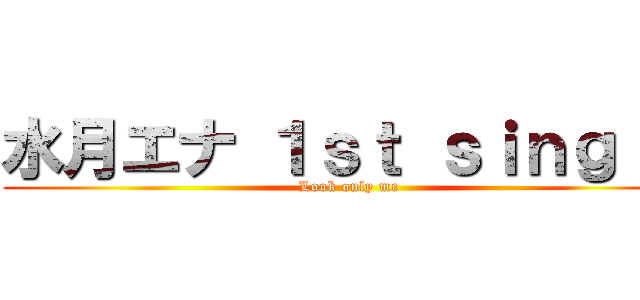 水月エナ １ｓｔ ｓｉｎｇｌｅ (Look only me)