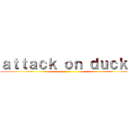 ａｔｔａｃｋ ｏｎ ｄｕｃｋｓ ()