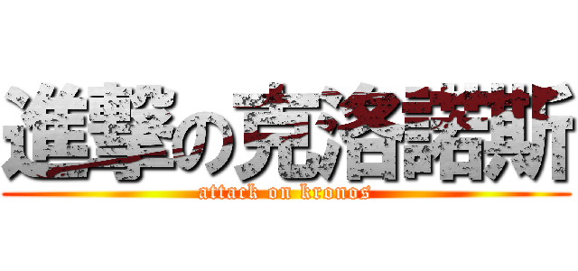 進撃の克洛諾斯 (attack on kronos)