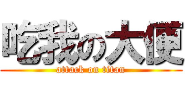 吃我の大便 (attack on titan)