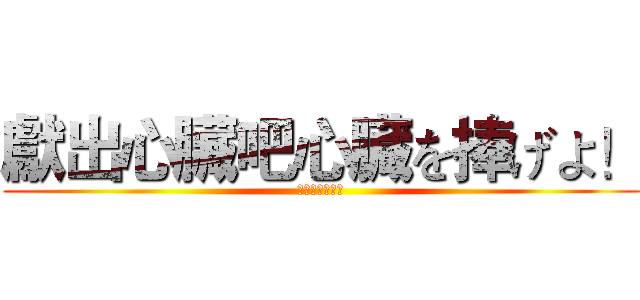 獻出心臟吧心臓を捧げよ！ (心臓を捧げよ！)