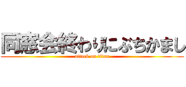 同窓会終わりにぶちかまし (attack on titan)