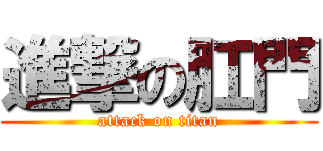 進撃の肛門 (attack on titan)