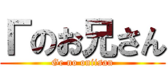 Гのお兄さん (Ge no oniisan)