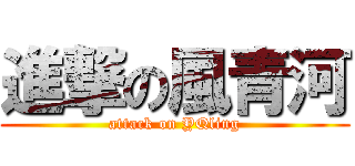 進撃の風青河 (attack on YQling)