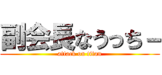 副会長なうっち－ (attack on titan)