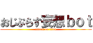 おじぷらす妄想ｂｏｔ (attack on titan)