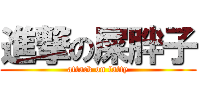進撃の屎胖子 (attack on fatty)