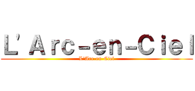 Ｌ'Ａｒｃ－ｅｎ－Ｃｉｅｌ (L'Arc-en-Ciel)