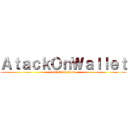 ＡｔａｃｋＯｎＷａｌｌｅｔ (I’m broke now )