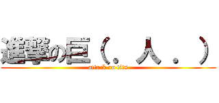 進撃の巨（ ．人 ．） (attack on tits)