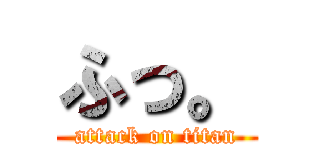 ふっ。 (attack on titan)