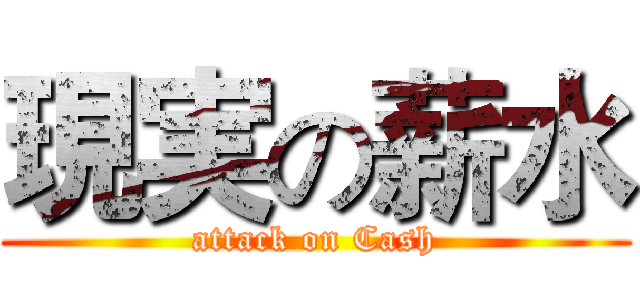 現実の薪水 (attack on Cash)