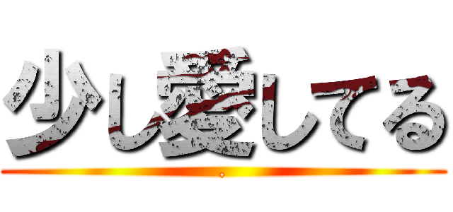 少し愛してる (.)