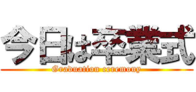 今日は卒業式 (Graduation ceremony)
