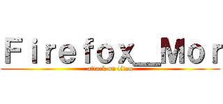Ｆｉｒｅｆｏｘ＿Ｍｏｒ (attack on titan)
