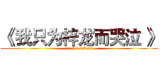 《 我只为梓龙而哭泣 》 (cry for Zilong)