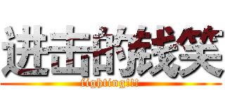 进击的钱笑 (fighting!!!)