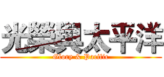 光榮與太平洋 (Glory & Pacific)