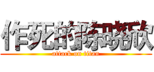 作死的陈晓欣 (attack on titan)