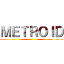 ＭＥＴＲＯＩＤ ()